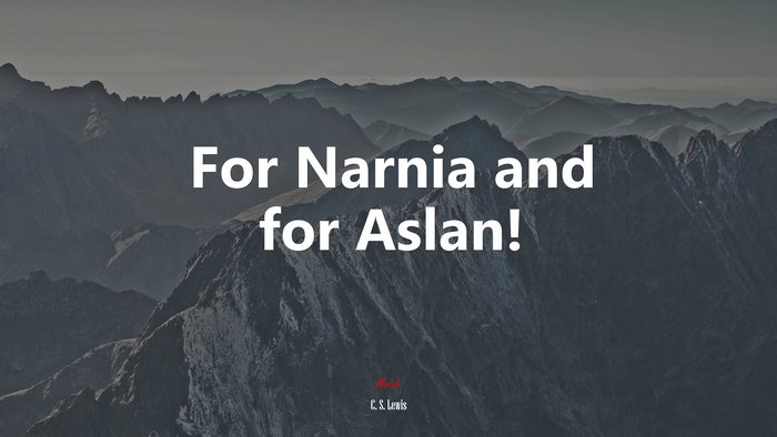 For Narnia and for Aslan! | C. S. Lewis quote
