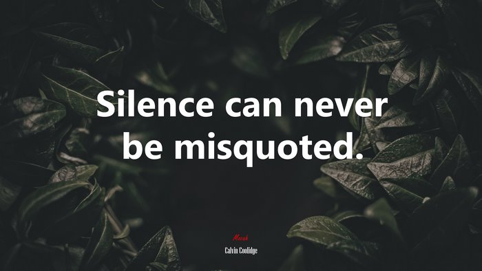 Silence can never be misquoted. | Calvin Coolidge quote