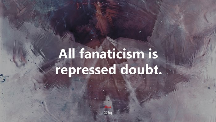 All fanaticism is repressed doubt. | C.G. Jung quote