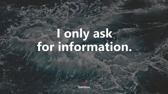 I only ask for information. | Charles Dickens quote