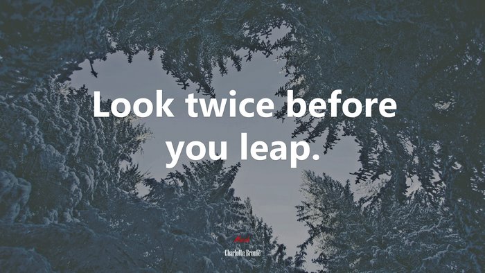 Look twice before you leap. | Charlotte Brontë quote