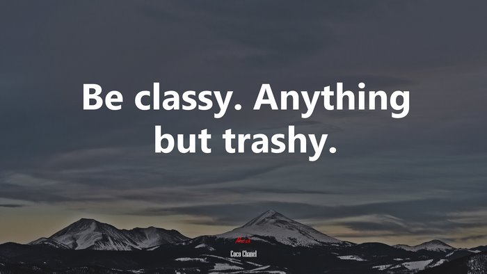 Be classy. Anything but trashy. | Coco Chanel quote