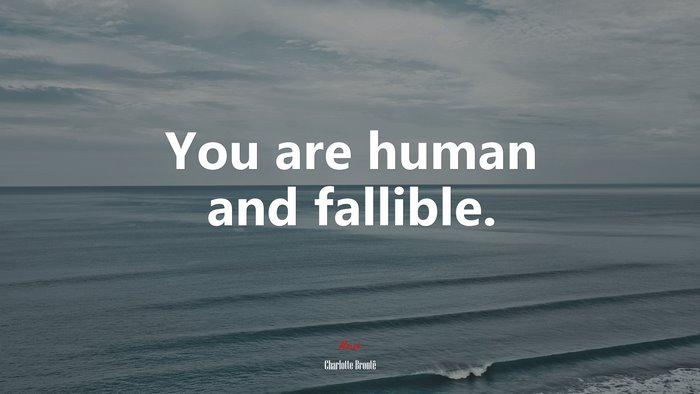 You are human and fallible. | Charlotte Brontë quote