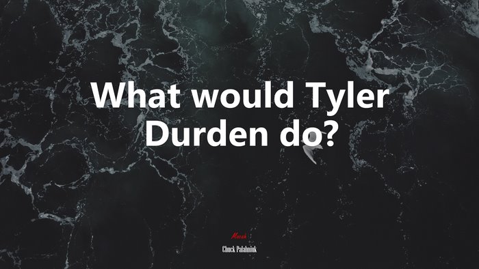 What would Tyler Durden do? | Chuck Palahniuk quote
