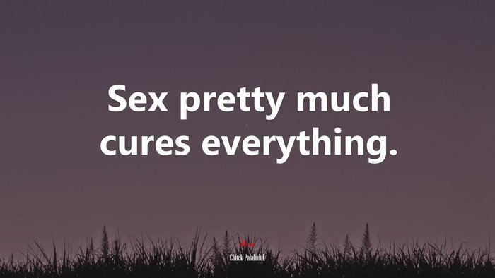 Sex pretty much cures everything. | Chuck Palahniuk quote