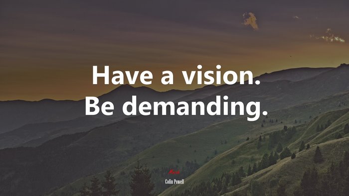 Have a vision. Be demanding. | Colin Powell quote