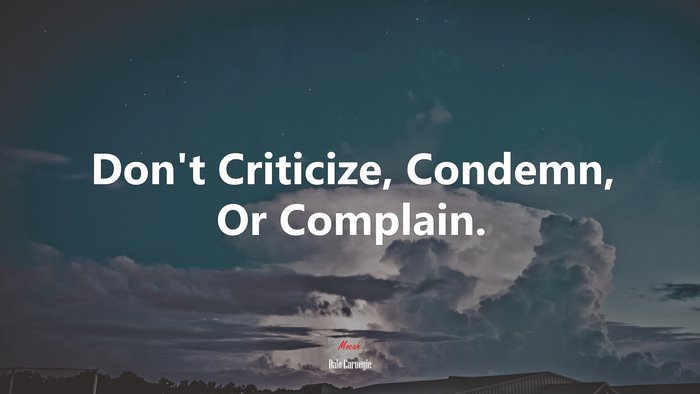 Don’t Criticize, Condemn, Or Complain. | Dale Carnegie quote