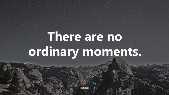 There are no ordinary moments. | Dan Millman quote