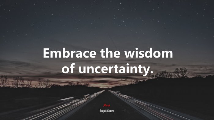 Embrace the wisdom of uncertainty. | Deepak Chopra quote
