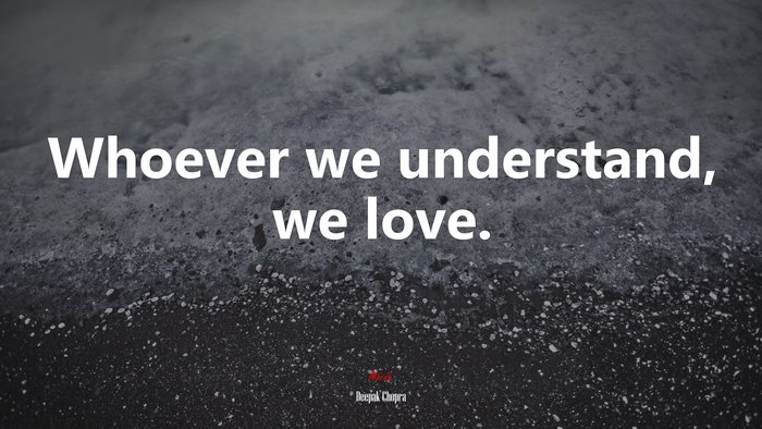Whoever we understand, we love. | Deepak Chopra quote