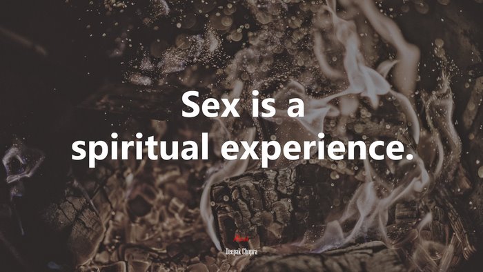 Sex is a spiritual experience. | Deepak Chopra quote