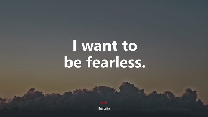 I want to be fearless. | Demi Lovato quote