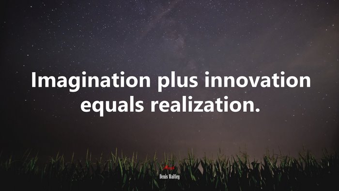 Imagination plus innovation equals realization. | Denis Waitley quote