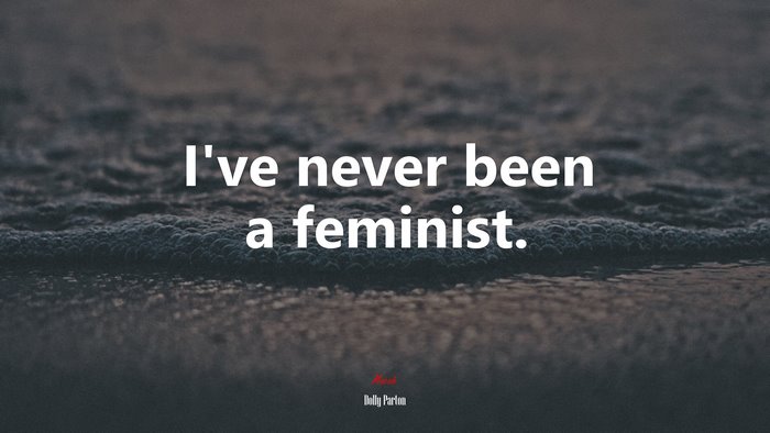 I’ve never been a feminist. | Dolly Parton quote
