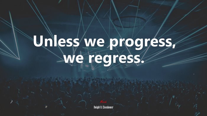 Unless we progress, we regress. | Dwight D. Eisenhower quote