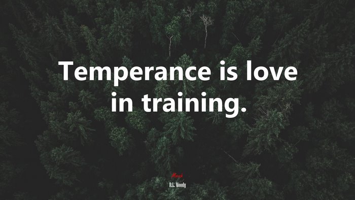 Temperance is love in training. | D.L. Moody quote