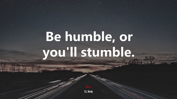 Be humble, or you’ll stumble. | D.L. Moody quote