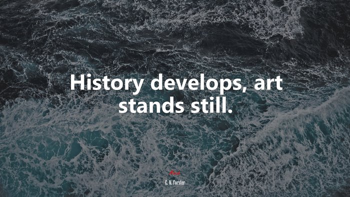 History develops, art stands still. | E. M. Forster quote