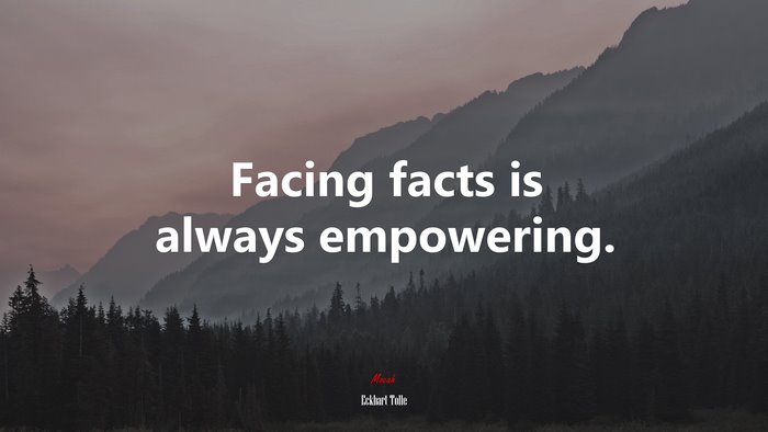 Facing facts is always empowering. | Eckhart Tolle quote