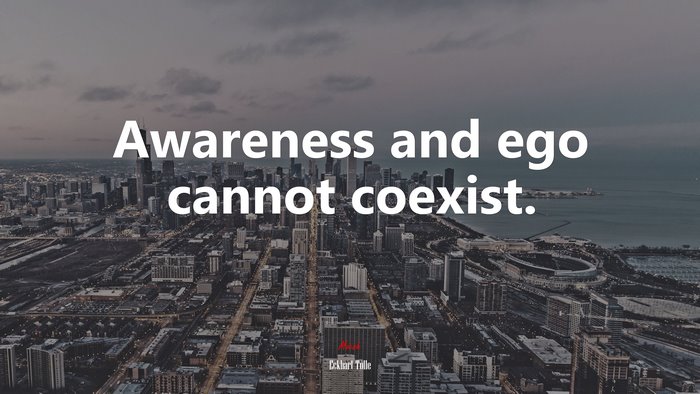Awareness and ego cannot coexist. | Eckhart Tolle quote