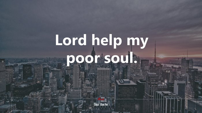 Lord help my poor soul. | Edgar Allan Poe quote