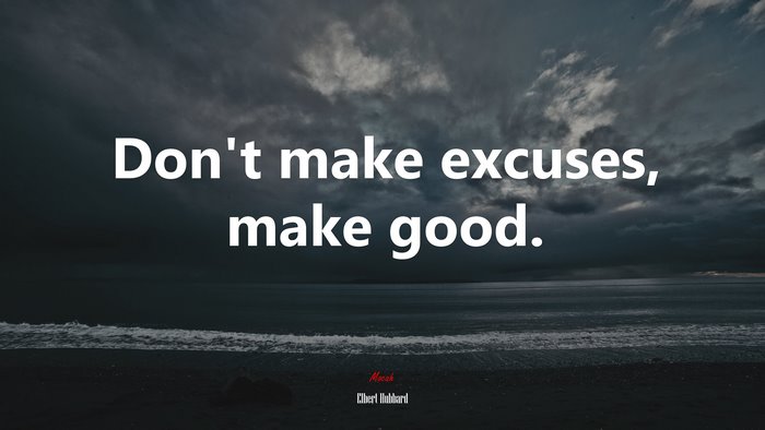 Don’t make excuses, make good. | Elbert Hubbard quote