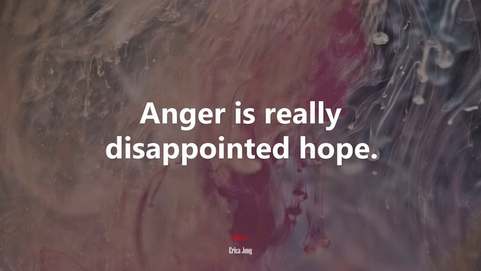 Anger is really disappointed hope. | Erica Jong quote