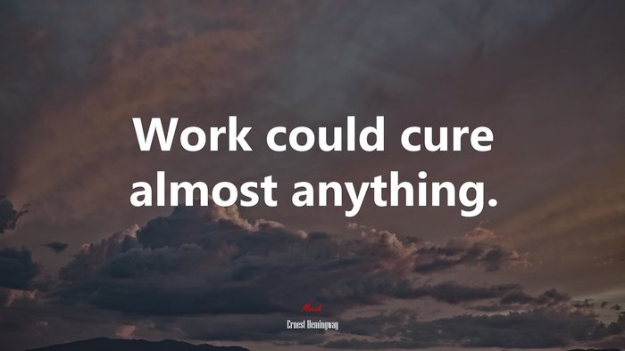 Work could cure almost anything. | Ernest Hemingway quote