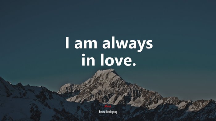 I am always in love. | Ernest Hemingway quote