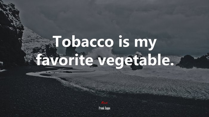 Tobacco is my favorite vegetable. | Frank Zappa quote