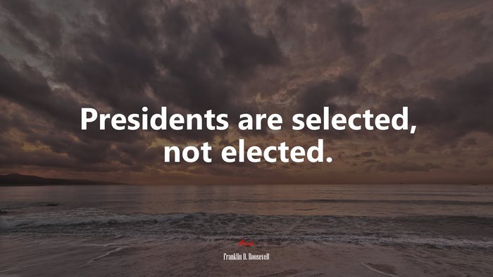 Presidents are selected, not elected. | Franklin D. Roosevelt quote