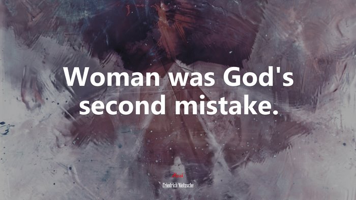 Woman was God’s second mistake. | Friedrich Nietzsche quote