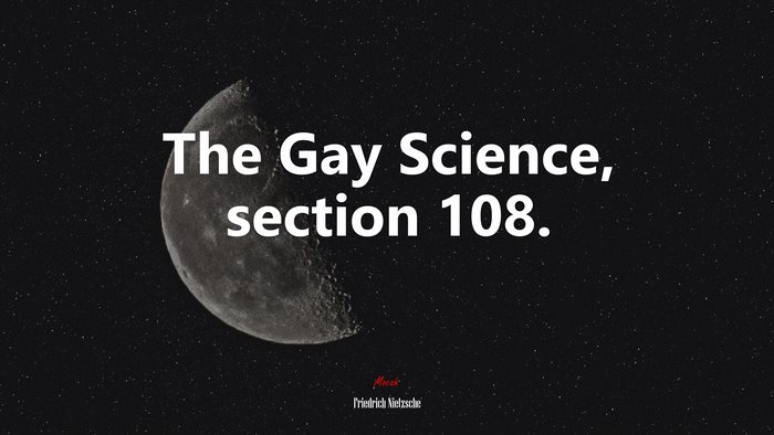 The Gay Science, section 108. | Friedrich Nietzsche quote