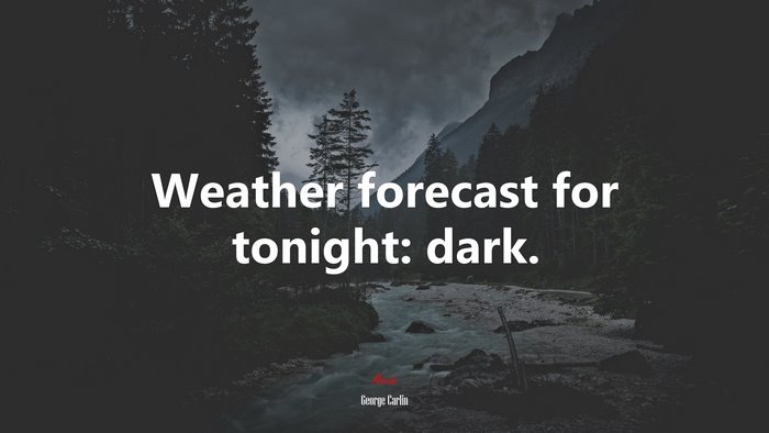 Weather forecast for tonight: dark. | George Carlin quote