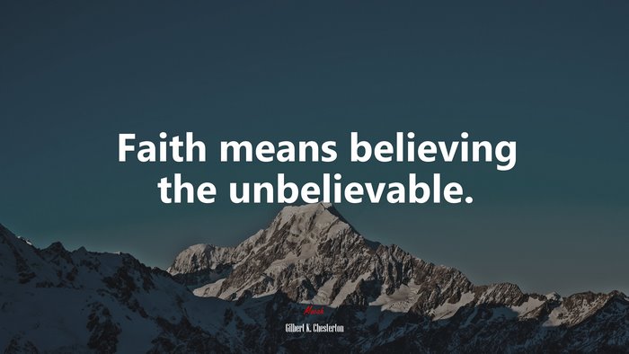 Faith means believing the unbelievable. | Gilbert K. Chesterton quote