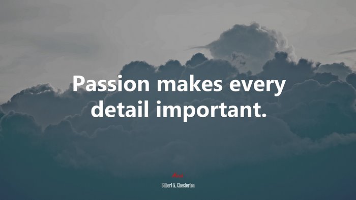 Passion makes every detail important. | Gilbert K. Chesterton quote