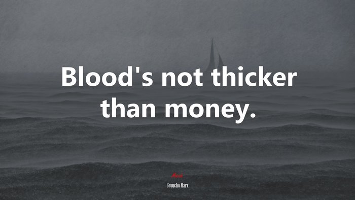 Blood’s not thicker than money. | Groucho Marx quote