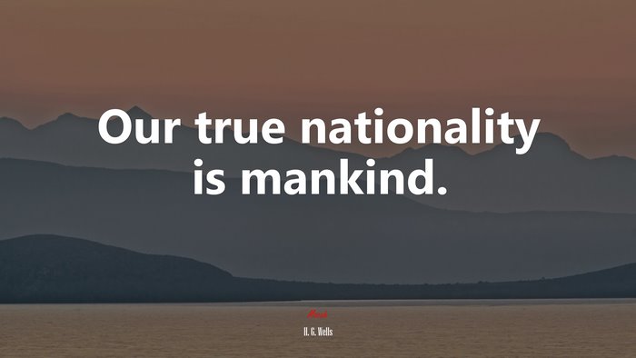 Our true nationality is mankind. | H. G. Wells quote