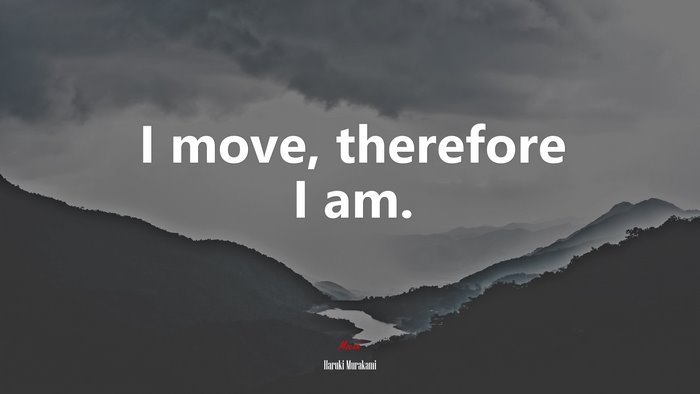 I move, therefore I am. | Haruki Murakami quote