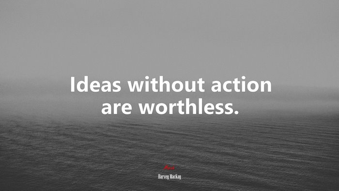 Ideas without action are worthless. | Harvey MacKay quote