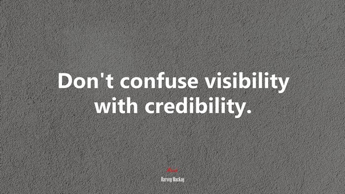 Don’t confuse visibility with credibility. | Harvey MacKay quote