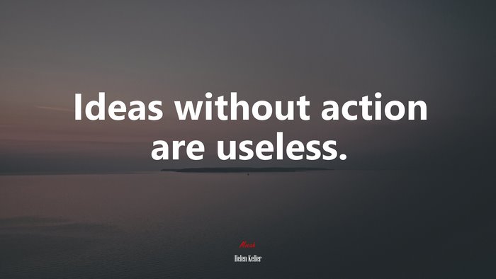 Ideas without action are useless. | Helen Keller quote