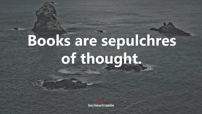 Books are sepulchres of thought. | Henry Wadsworth Longfellow quote