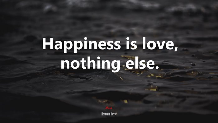 Happiness is love, nothing else. | Hermann Hesse quote