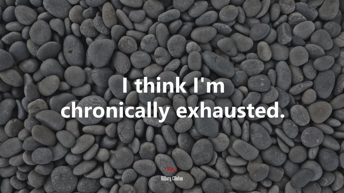 I think I’m chronically exhausted. | Hillary Clinton quote