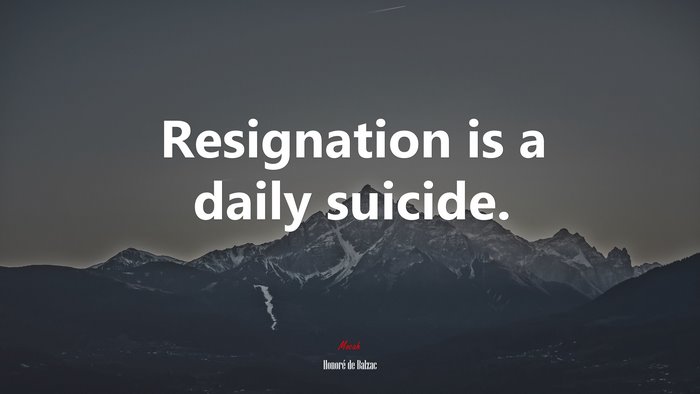 Resignation is a daily suicide. | Honoré de Balzac quote