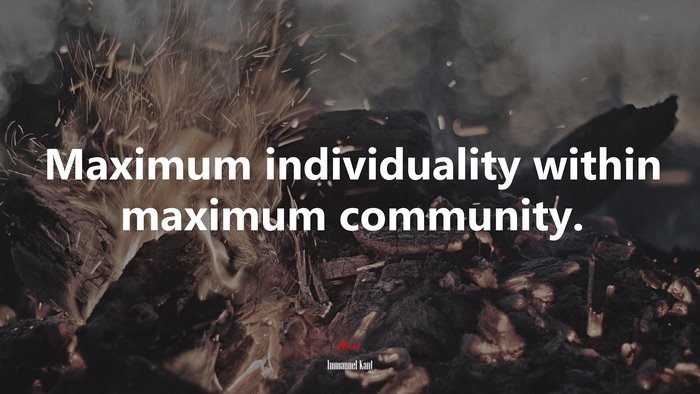 Maximum individuality within maximum community. | Immanuel Kant quote