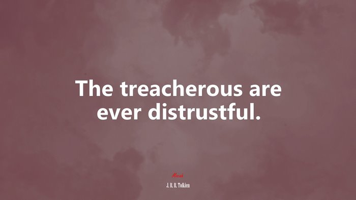 The treacherous are ever distrustful. | J. R. R. Tolkien quote