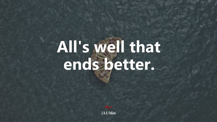 All’s well that ends better. | J. R. R. Tolkien quote