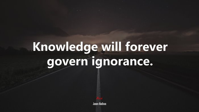 Knowledge will forever govern ignorance. | James Madison quote